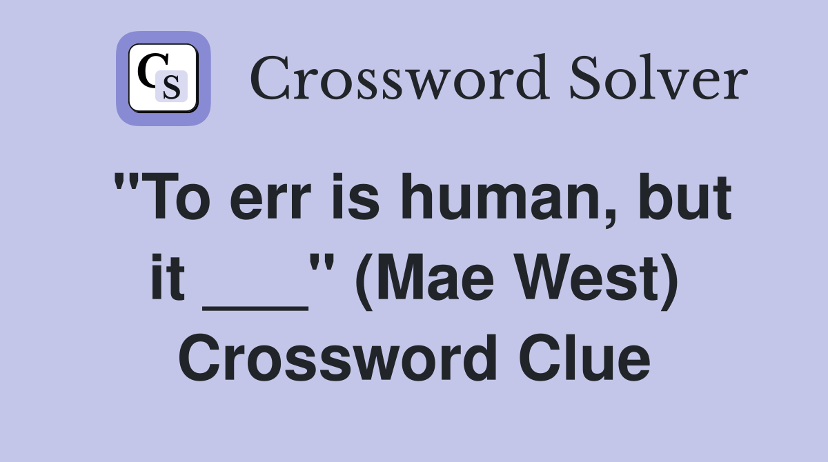 "To err is human, but it ___" (Mae West) Crossword Clue