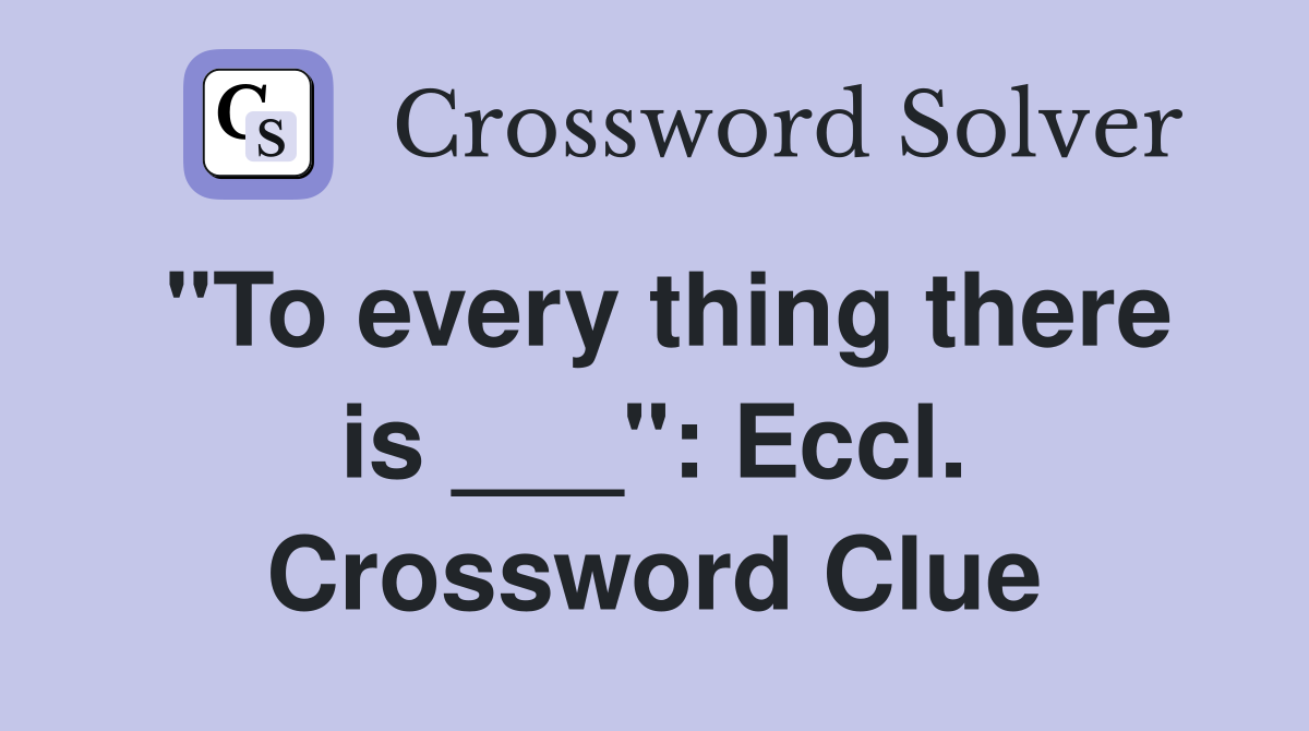"To every thing there is ___": Eccl. Crossword Clue