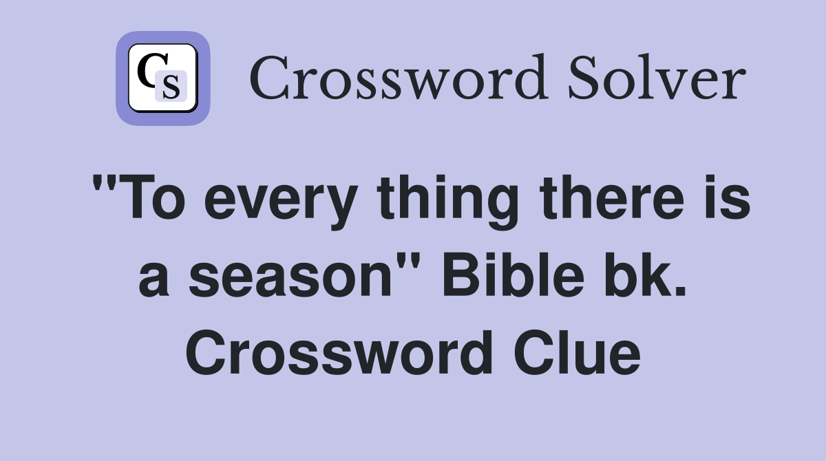 "To every thing there is a season" Bible bk. Crossword Clue