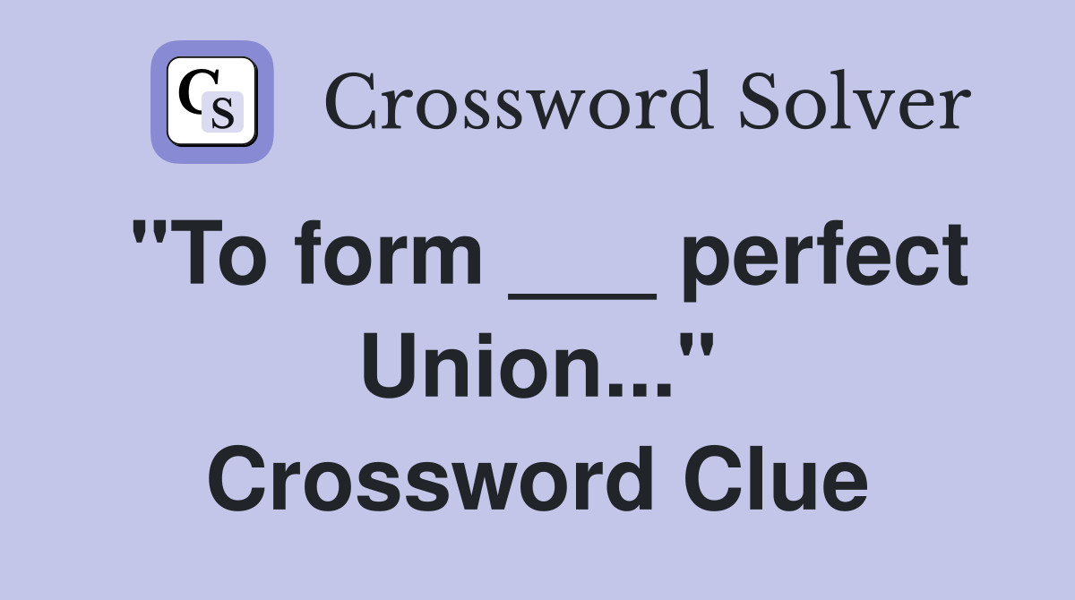 "To form ___ perfect Union..." Crossword Clue