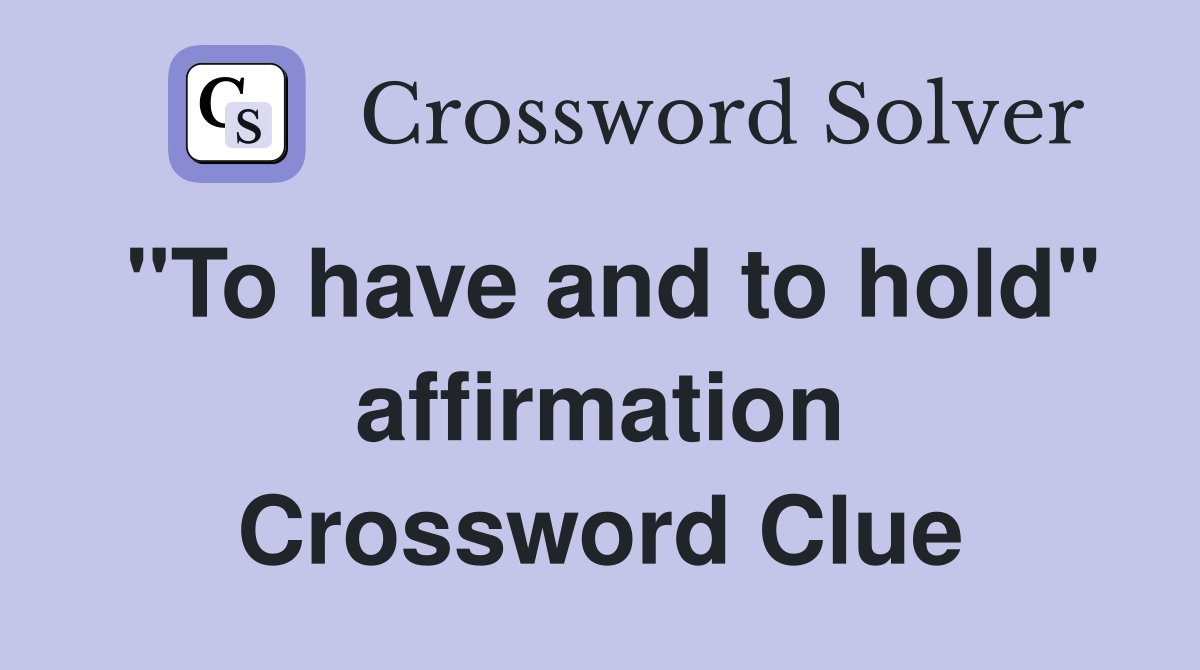 "To have and to hold" affirmation Crossword Clue