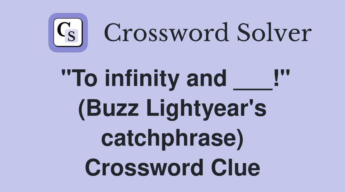 "To infinity and ___!" (Buzz Lightyear's catchphrase) Crossword Clue
