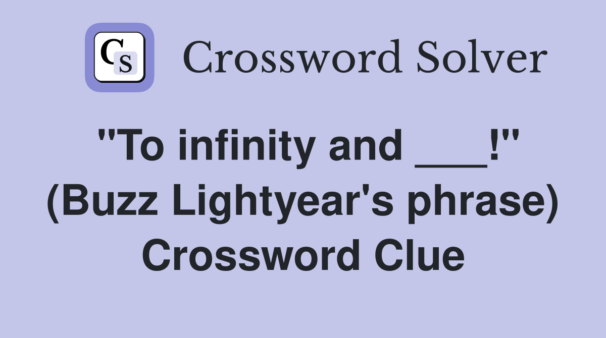 "To infinity and ___!" (Buzz Lightyear's phrase) Crossword Clue