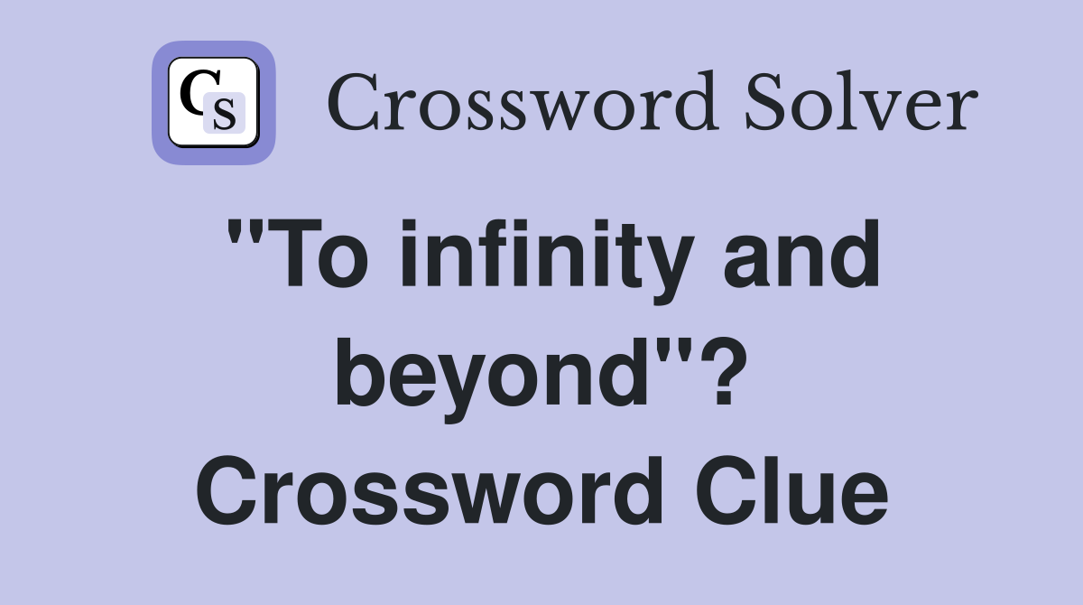 "To infinity and beyond"? Crossword Clue