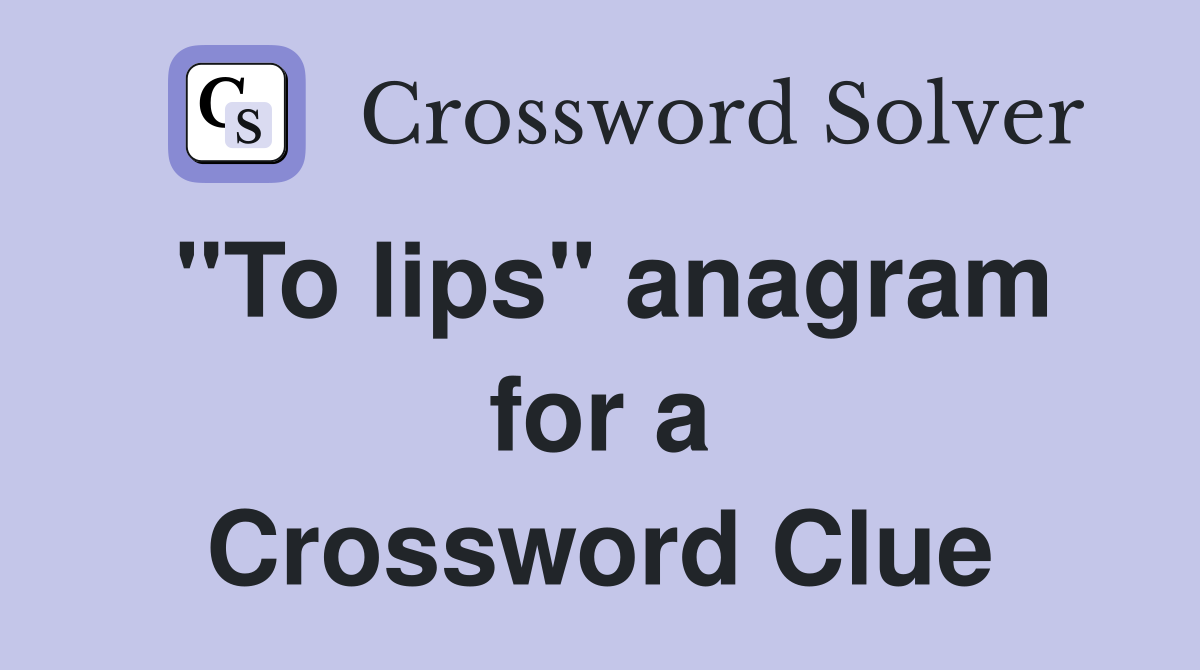 "To lips" anagram for a Crossword Clue