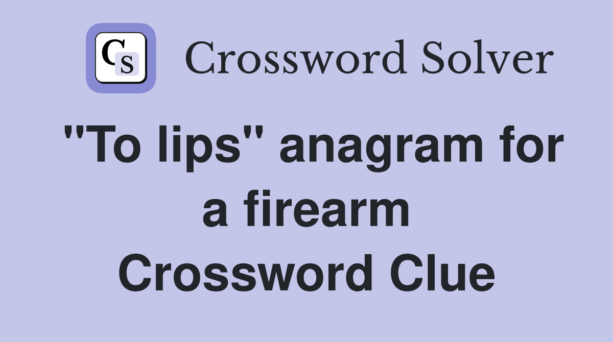 "To lips" anagram for a firearm Crossword Clue