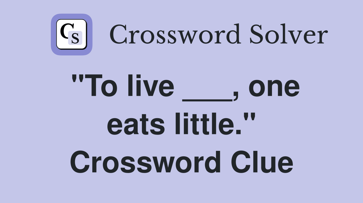 "To live ___, one eats little." Crossword Clue