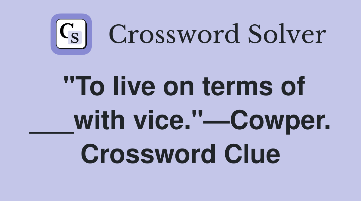 "To live on terms of ___with vice."—Cowper. Crossword Clue
