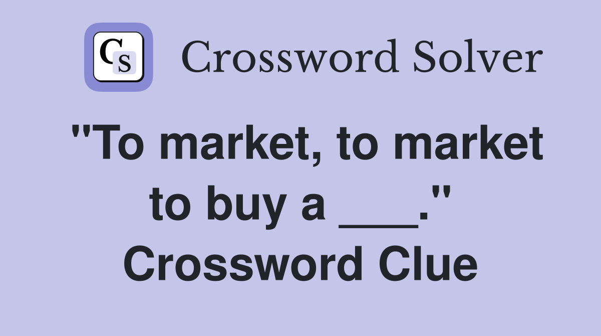 "To market, to market to buy a ___." Crossword Clue