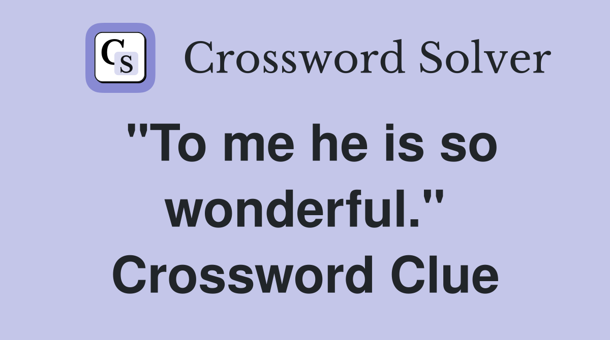 "To me he is so wonderful." Crossword Clue