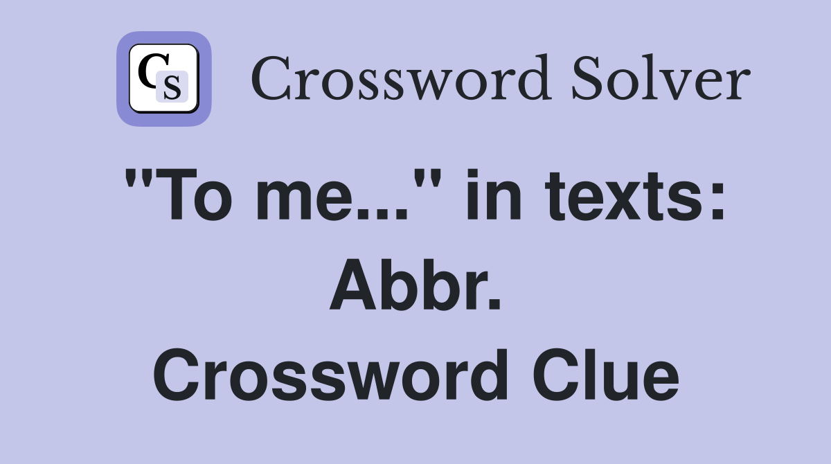 "To me..." in texts: Abbr. Crossword Clue