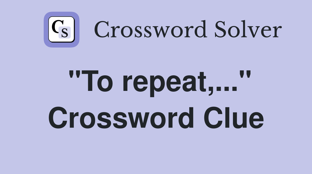 "To repeat,..." Crossword Clue