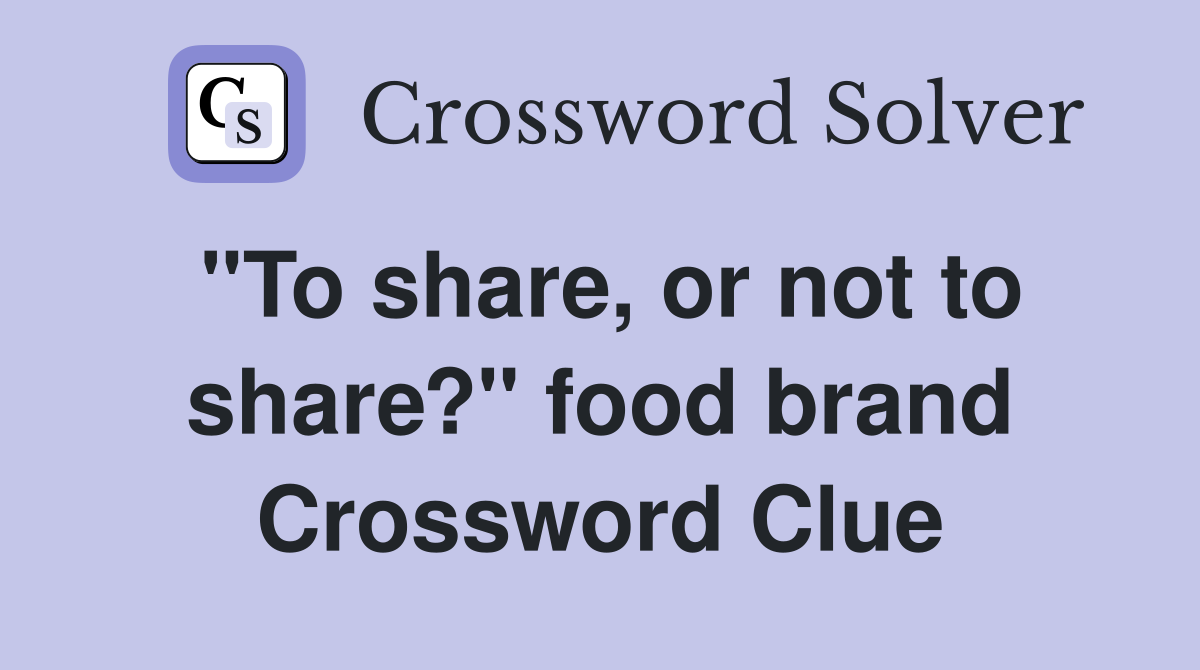 "To share, or not to share?" food brand Crossword Clue