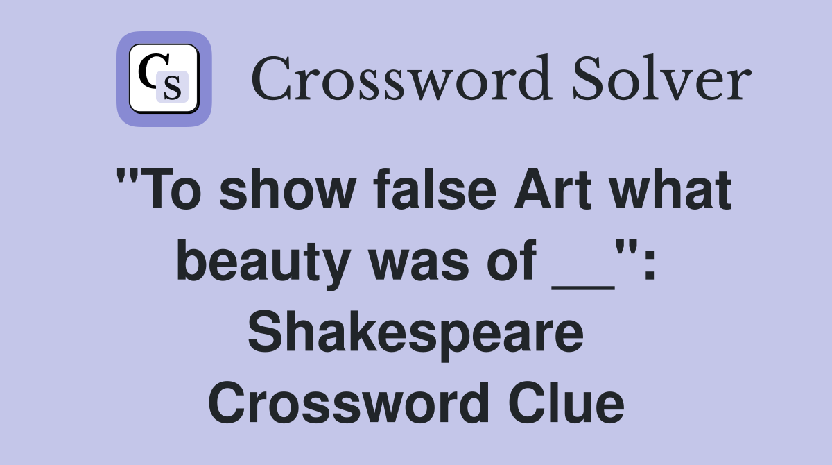 "To show false Art what beauty was of __": Shakespeare Crossword Clue