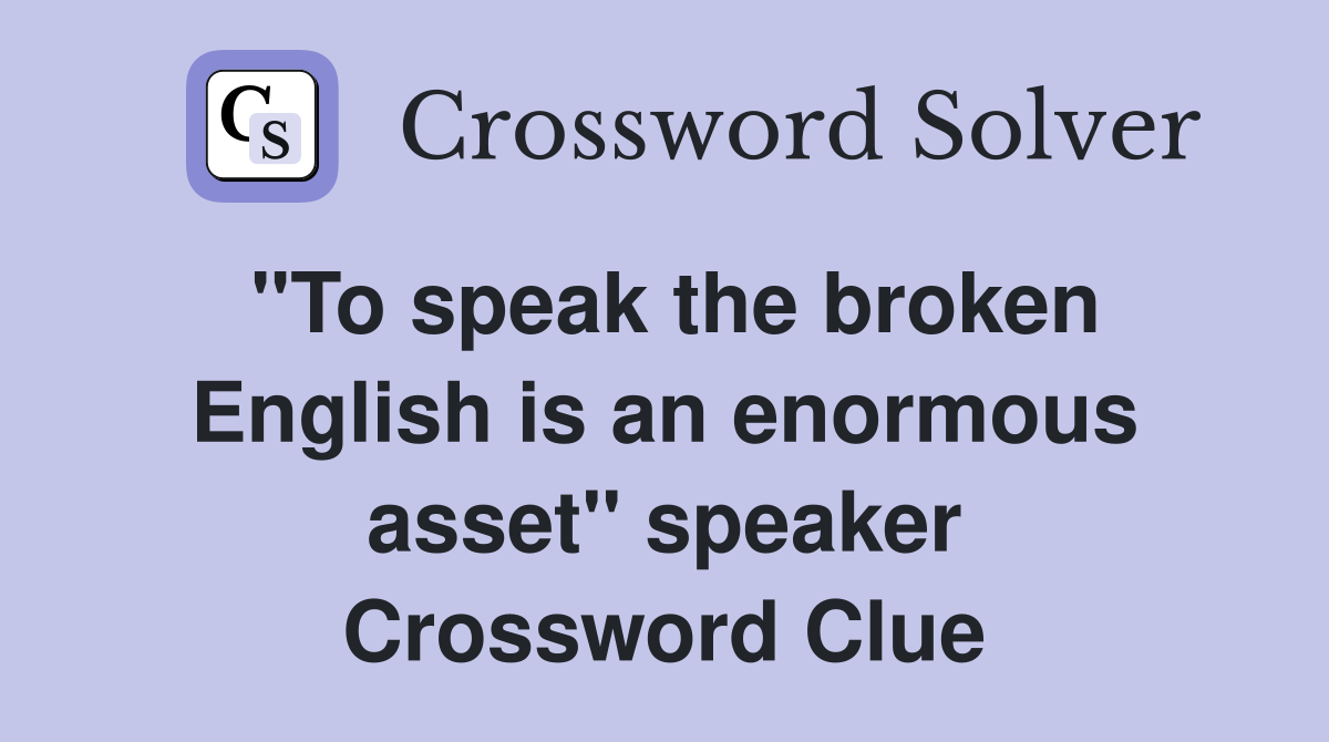 "To speak the broken English is an enormous asset" speaker Crossword Clue
