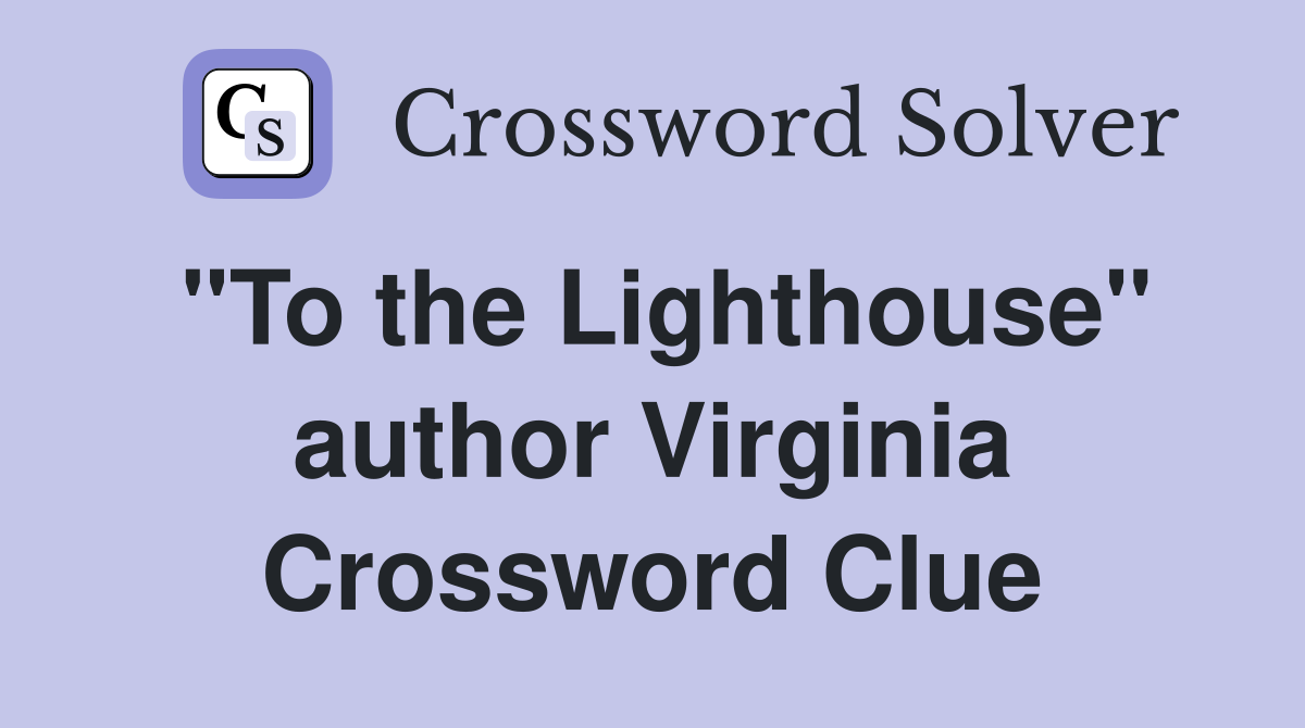 "To the Lighthouse" author Virginia Crossword Clue