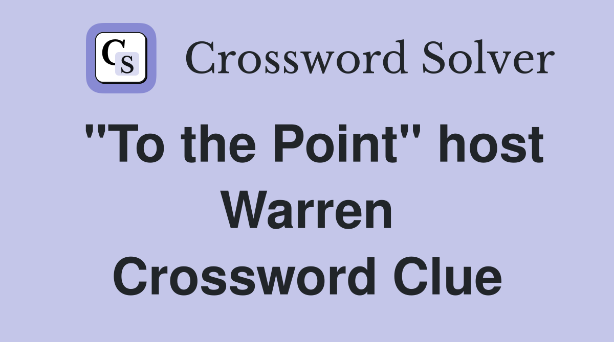 "To the Point" host Warren Crossword Clue