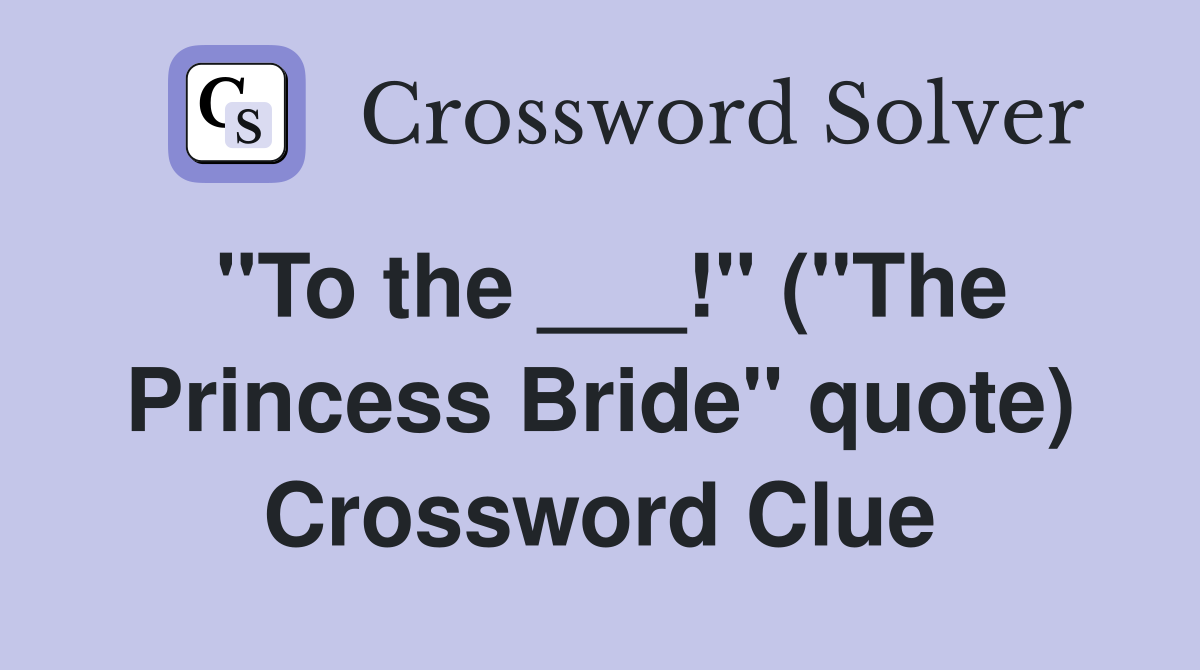 "To the ___!" ("The Princess Bride" quote) Crossword Clue
