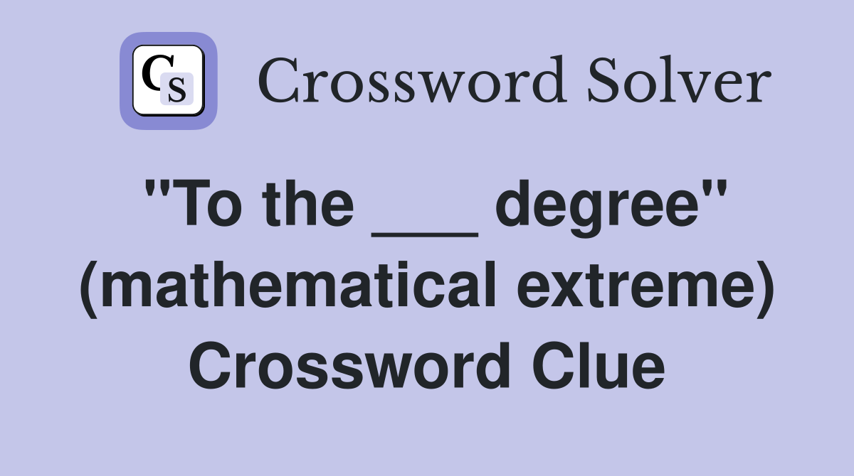 "To the ___ degree" (mathematical extreme) Crossword Clue