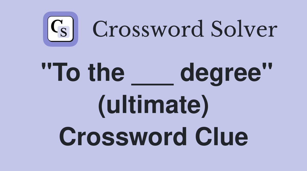 "To the ___ degree" (ultimate) Crossword Clue