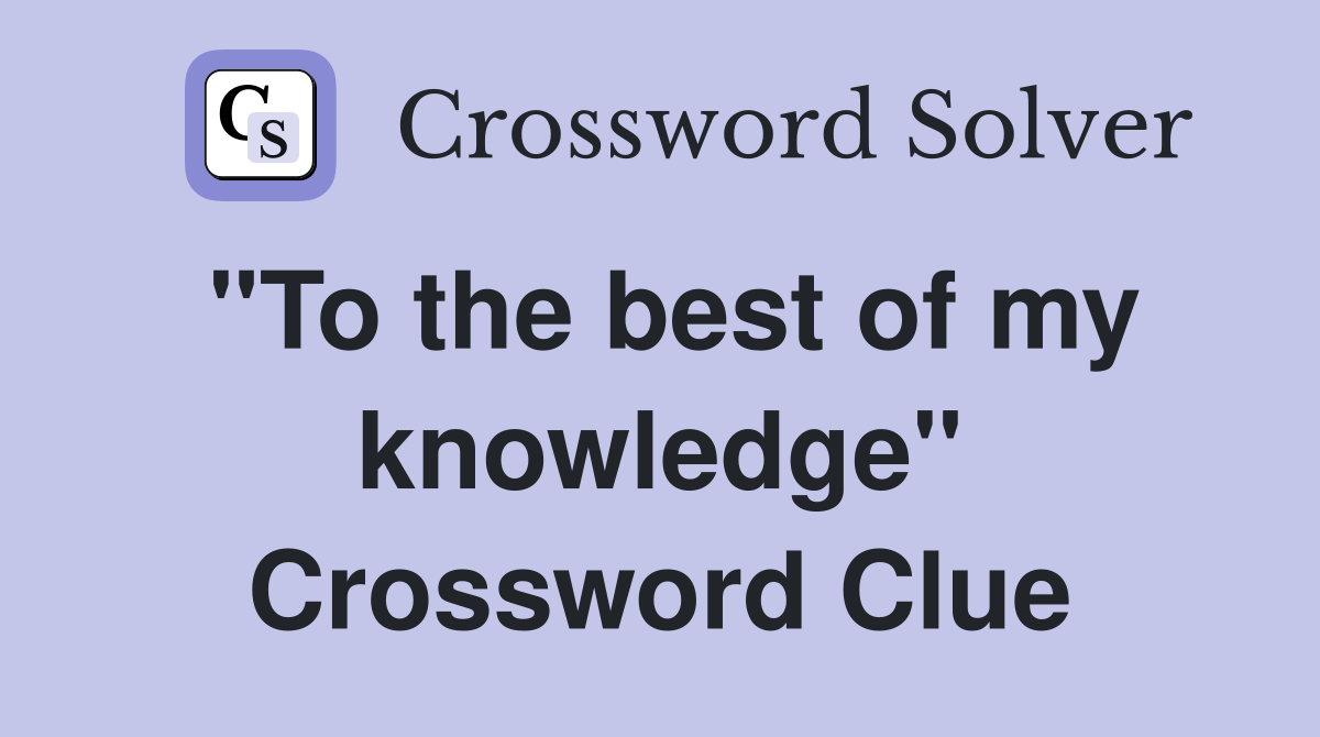 "To the best of my knowledge" Crossword Clue