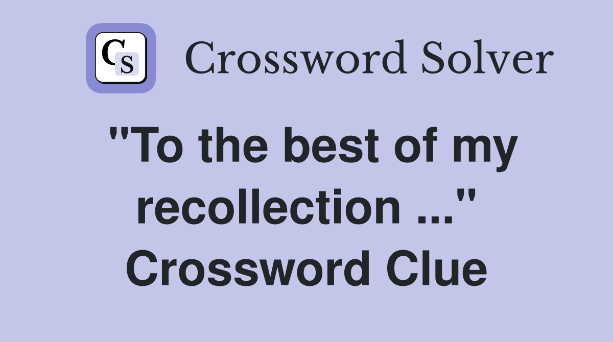 "To the best of my recollection ..." Crossword Clue