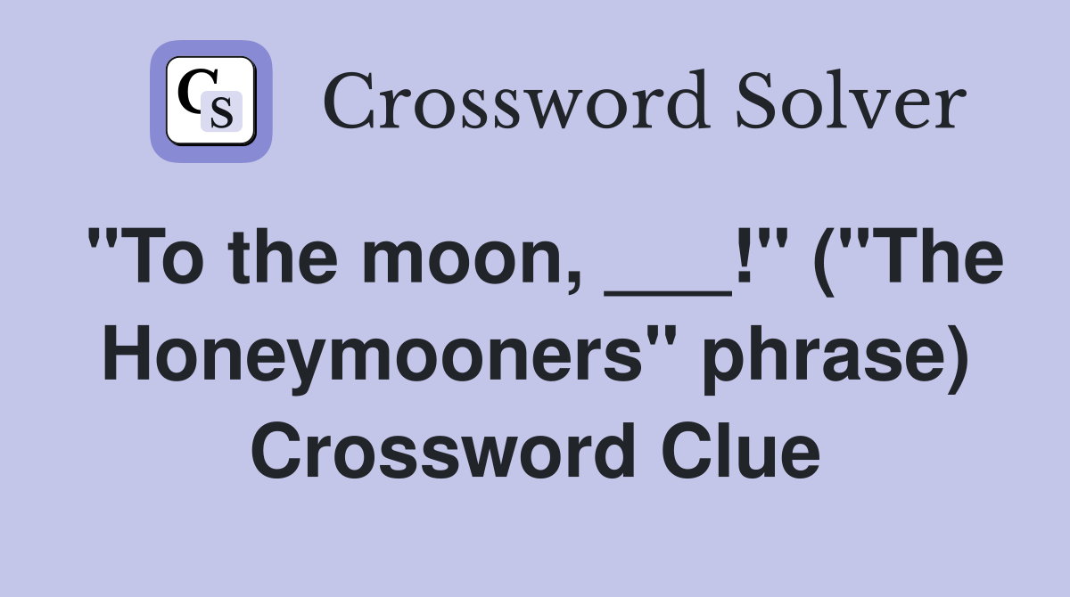 "To the moon, ___!" ("The Honeymooners" phrase) Crossword Clue