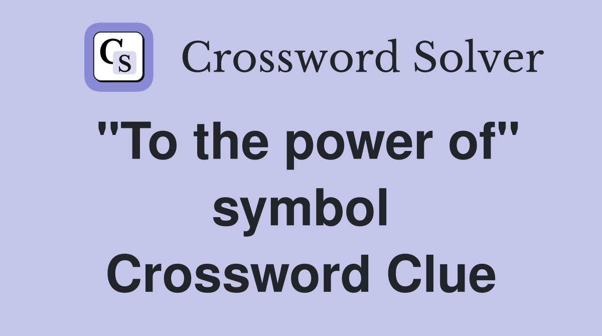 "To the power of" symbol Crossword Clue