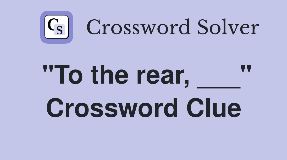 "To the rear, ___" Crossword Clue