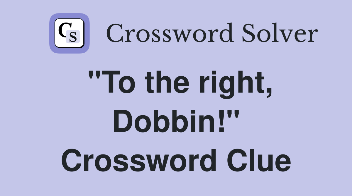 "To the right, Dobbin!" Crossword Clue