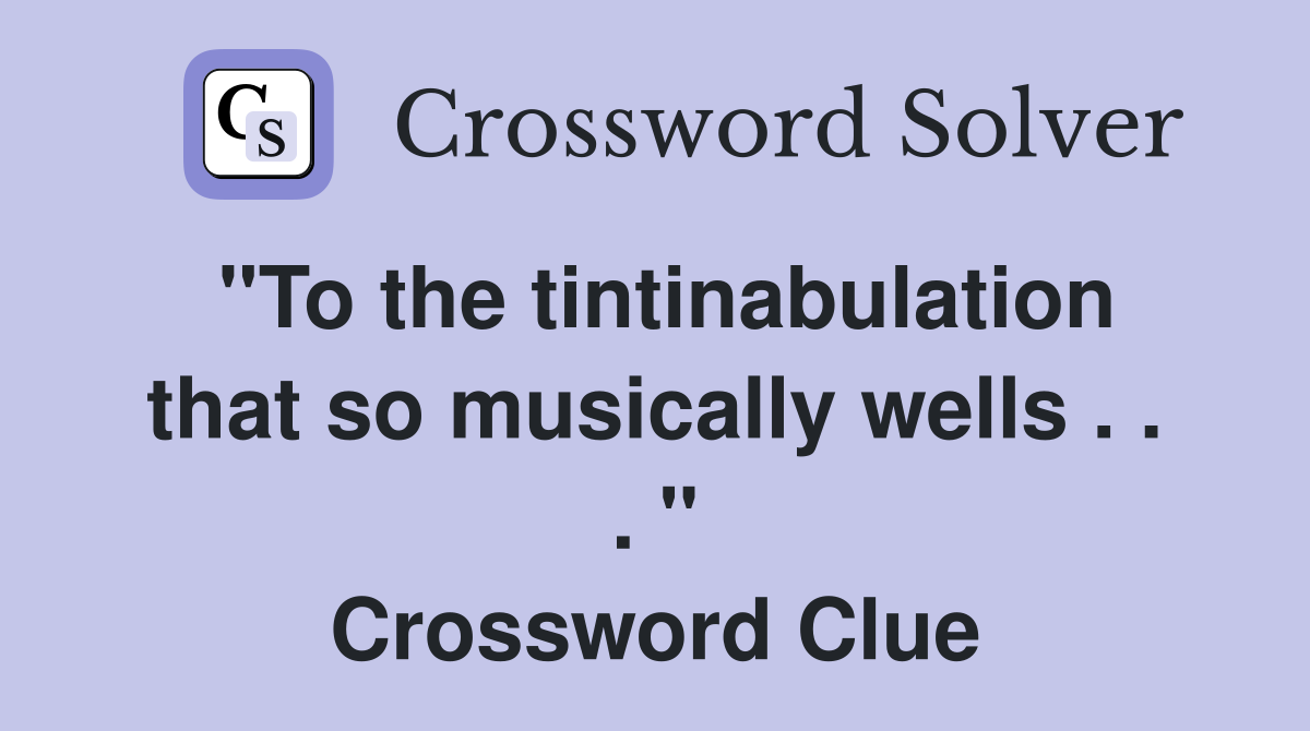 "To the tintinabulation that so musically wells . . . " Crossword Clue