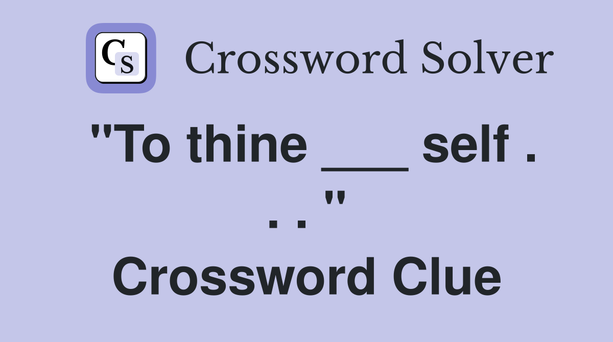 "To thine ___ self . . . " Crossword Clue
