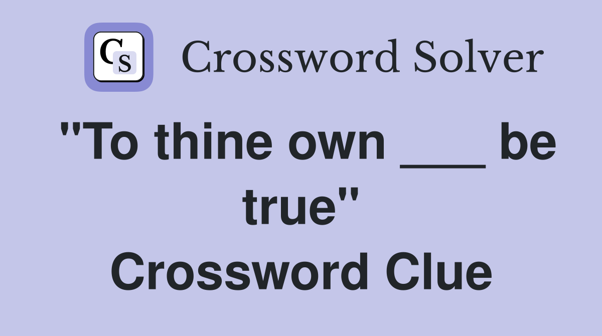 "To thine own ___ be true" Crossword Clue