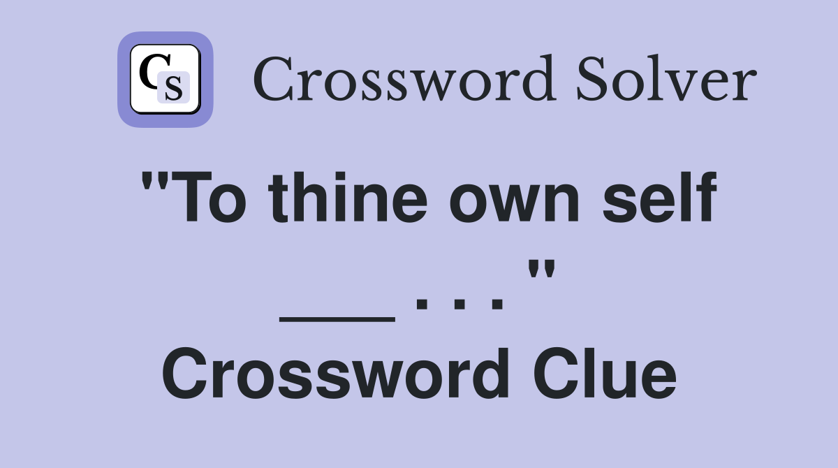 "To thine own self ___ . . . " Crossword Clue