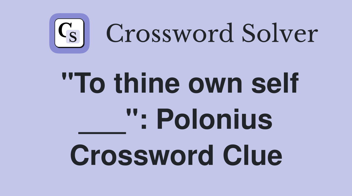 "To thine own self ___": Polonius Crossword Clue