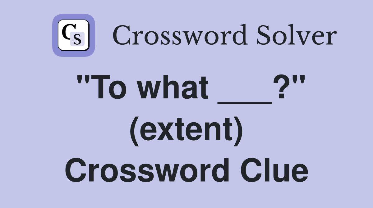 "To what ___?" (extent) Crossword Clue