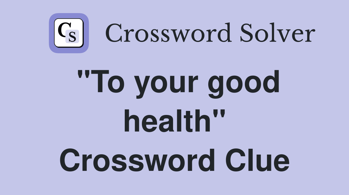 "To your good health" Crossword Clue