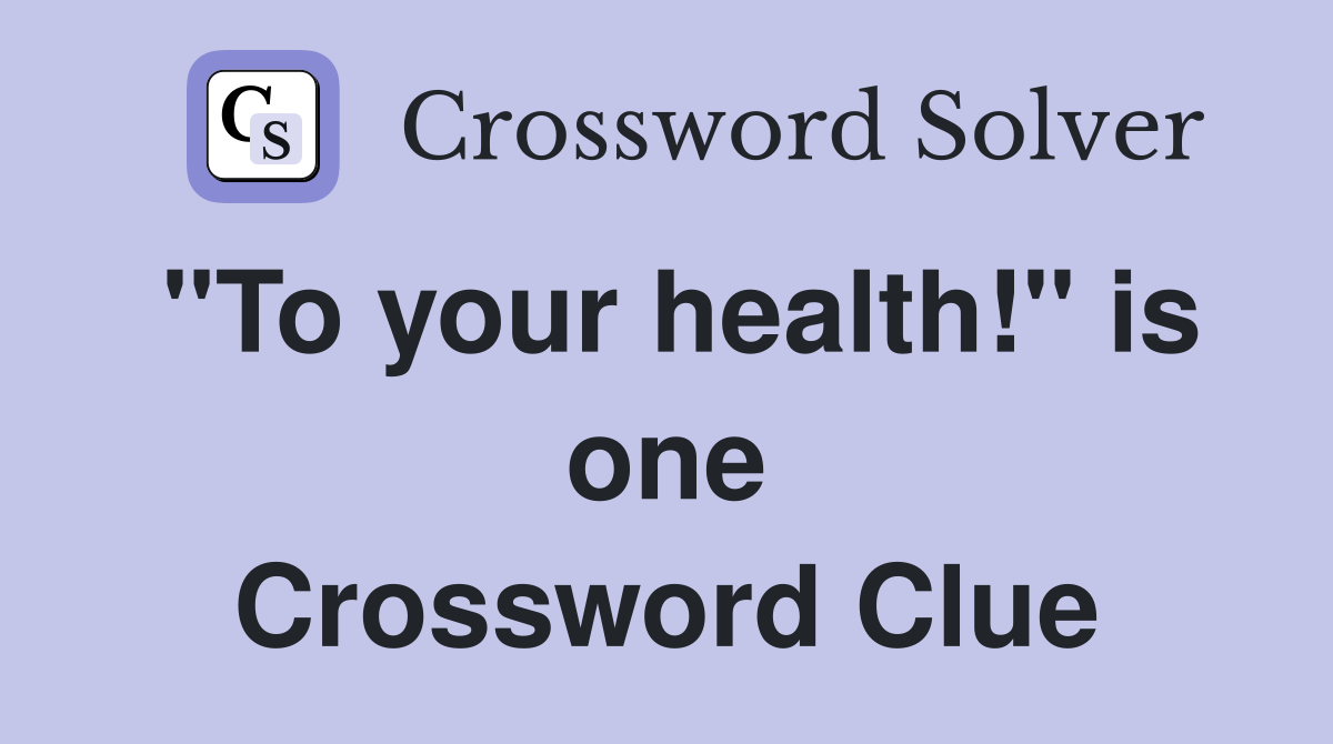 "To your health!" is one Crossword Clue