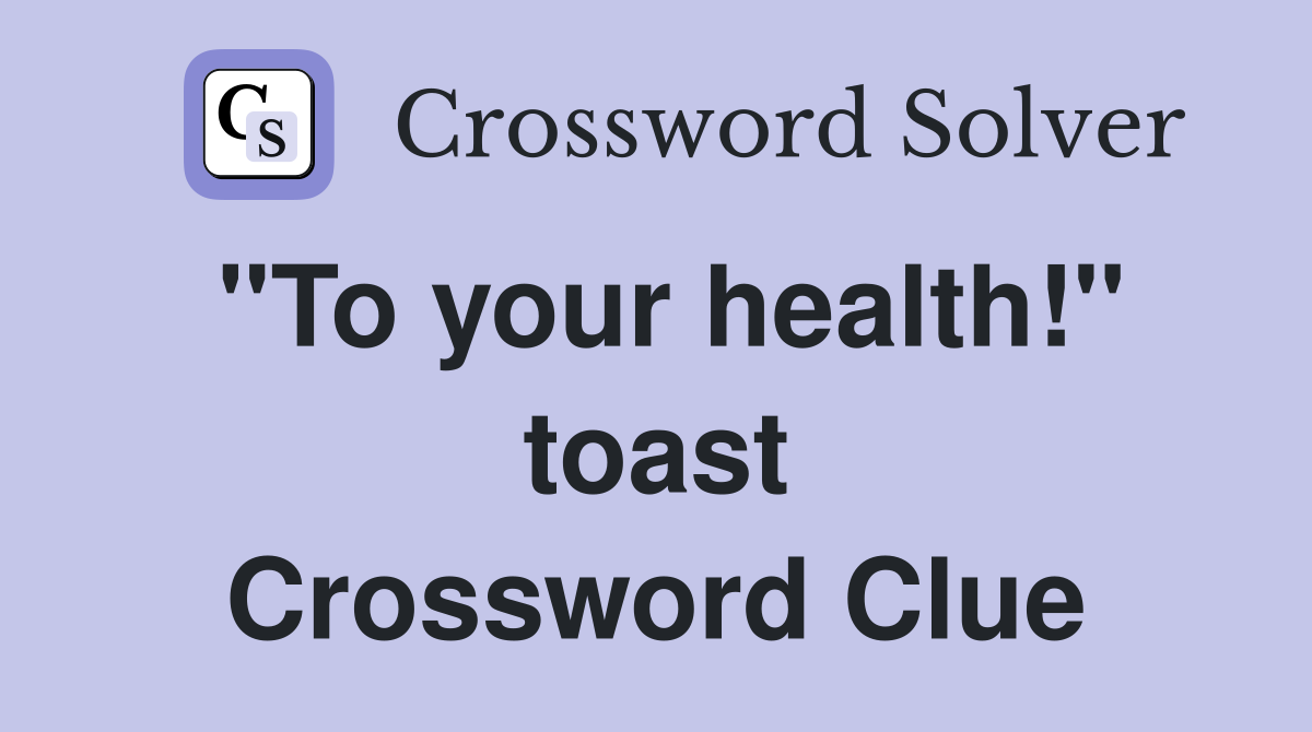 "To your health!" toast Crossword Clue