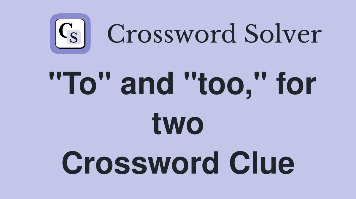 "To" and "too," for two Crossword Clue