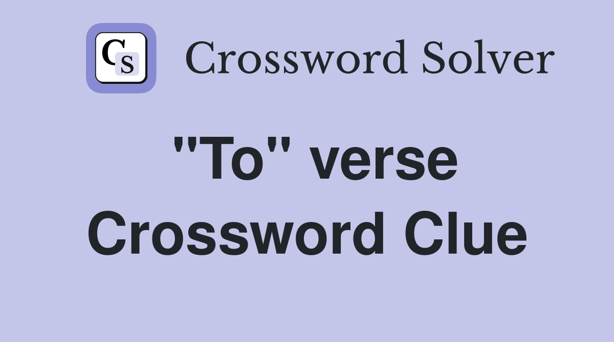 "To" verse Crossword Clue