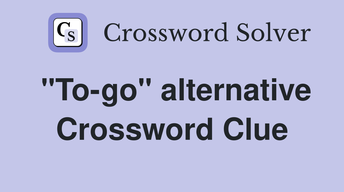 "To-go" alternative Crossword Clue