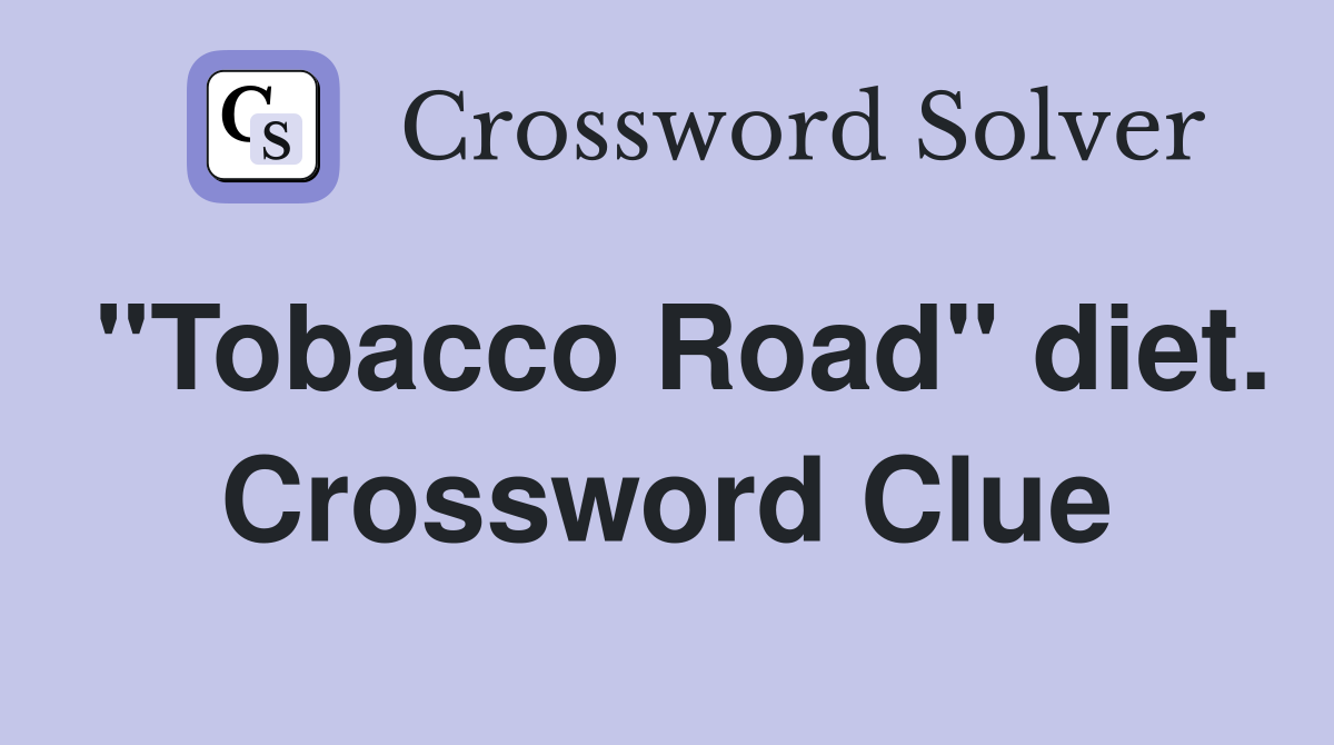 "Tobacco Road" diet. Crossword Clue