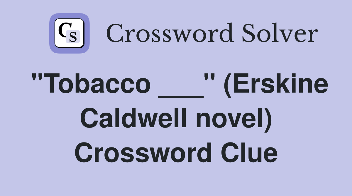 "Tobacco ___" (Erskine Caldwell novel) Crossword Clue