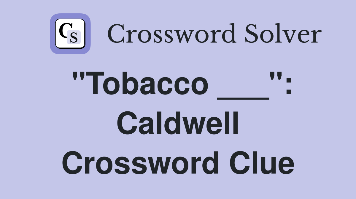 "Tobacco ___": Caldwell Crossword Clue