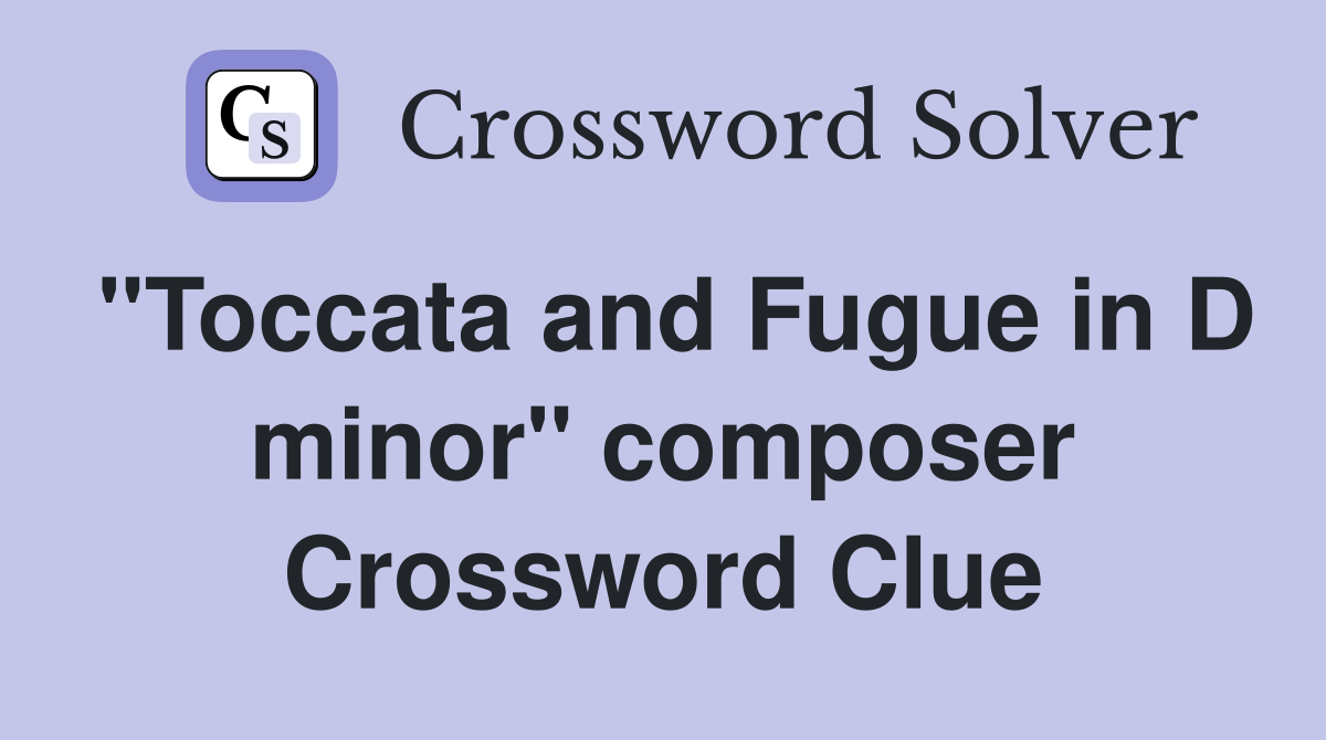 "Toccata and Fugue in D minor" composer Crossword Clue