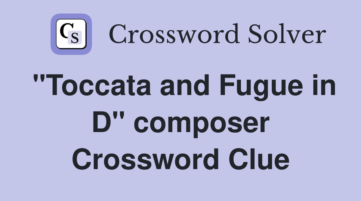 "Toccata and Fugue in D" composer Crossword Clue