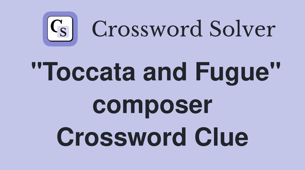 "Toccata and Fugue" composer Crossword Clue