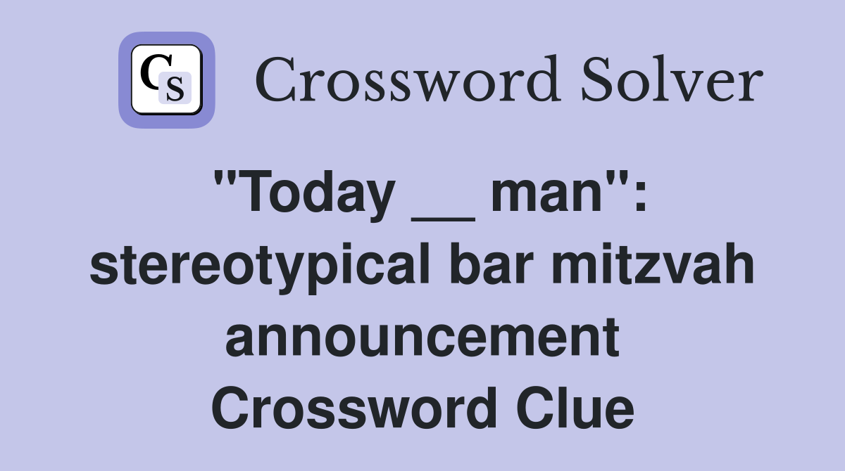 "Today __ man": stereotypical bar mitzvah announcement Crossword Clue