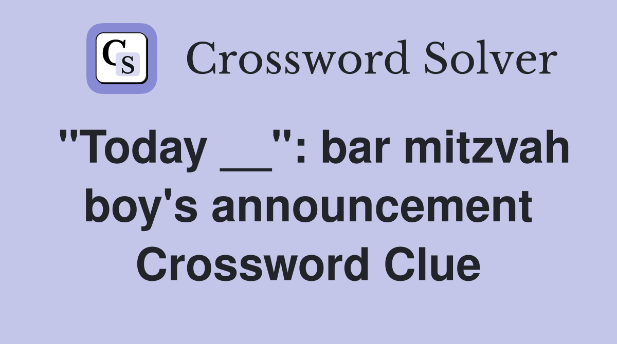 "Today __": bar mitzvah boy's announcement Crossword Clue
